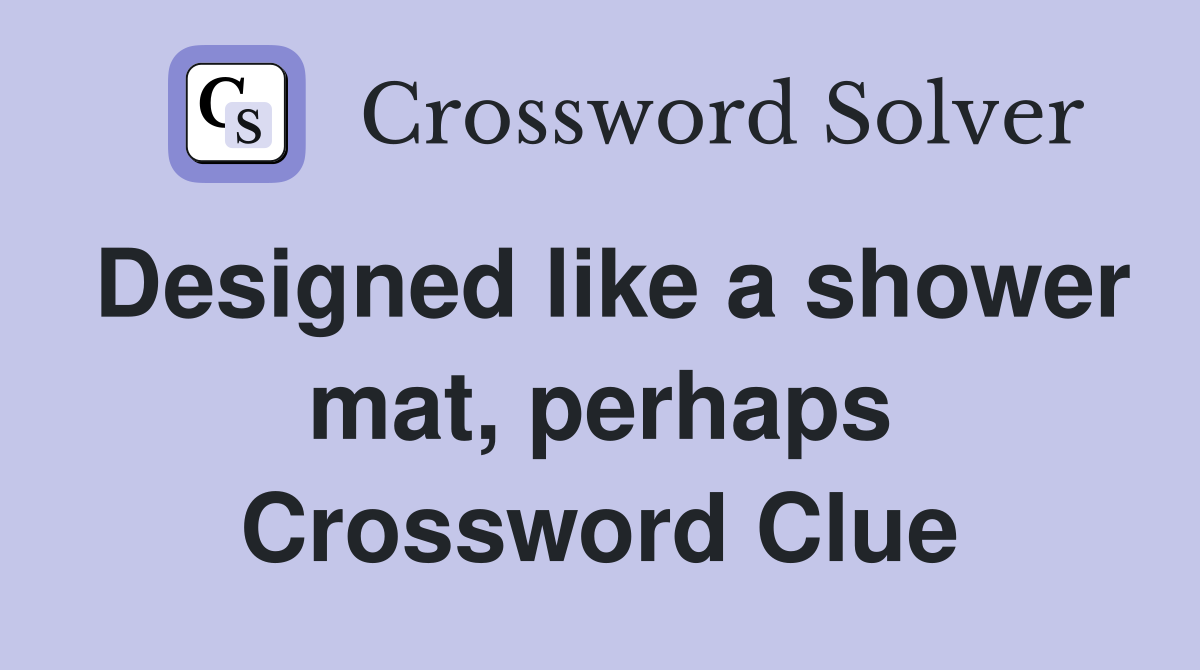 Designed like a shower mat, perhaps Crossword Clue