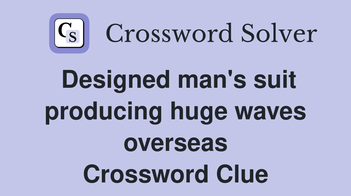 Designed man's suit producing huge waves overseas Crossword Clue