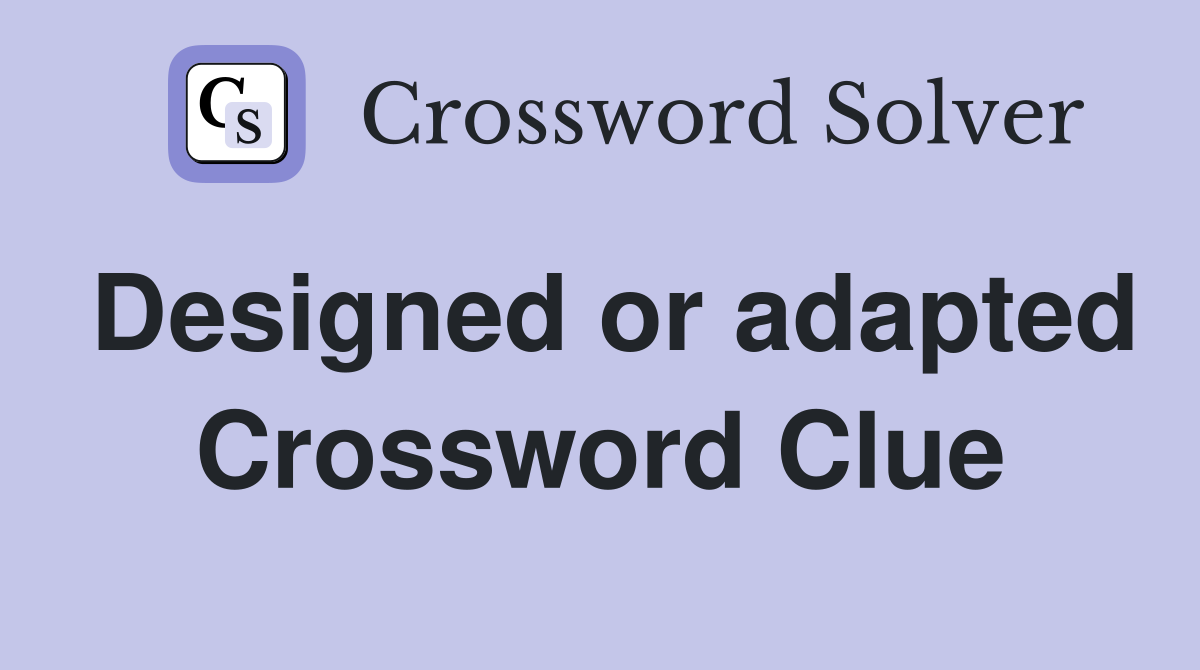 Designed or adapted Crossword Clue