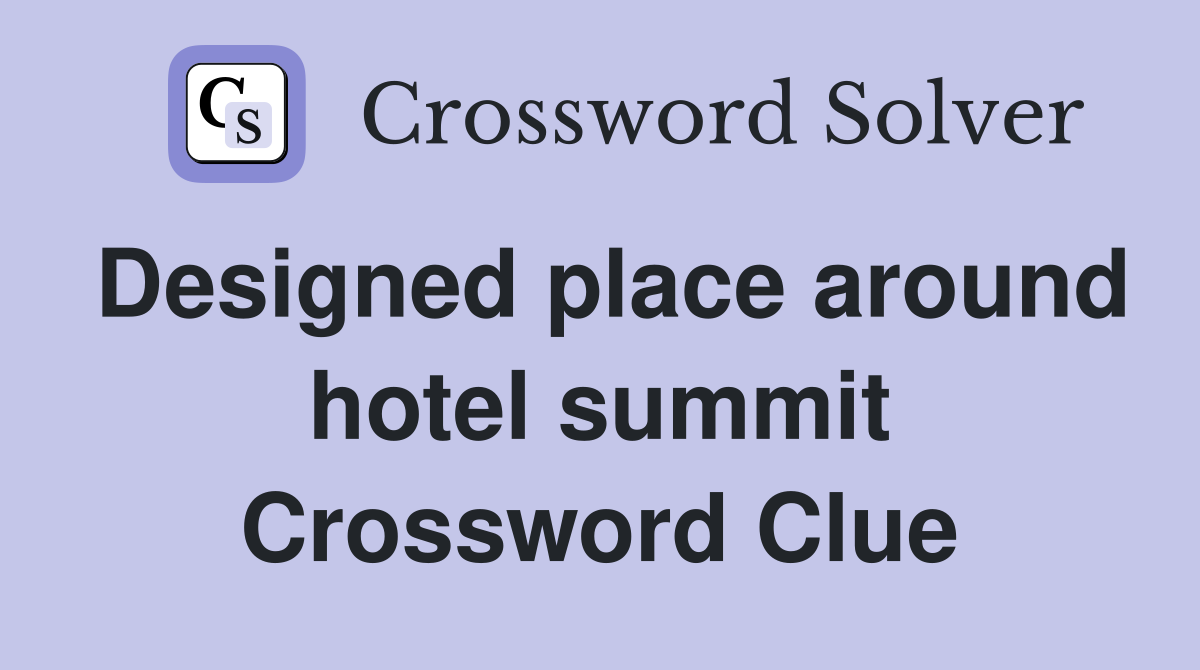Designed place around hotel summit Crossword Clue
