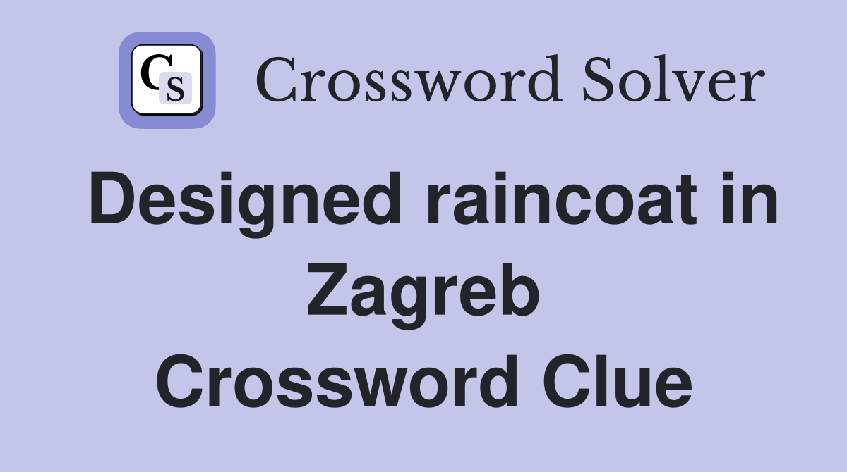 Designed raincoat in Zagreb Crossword Clue