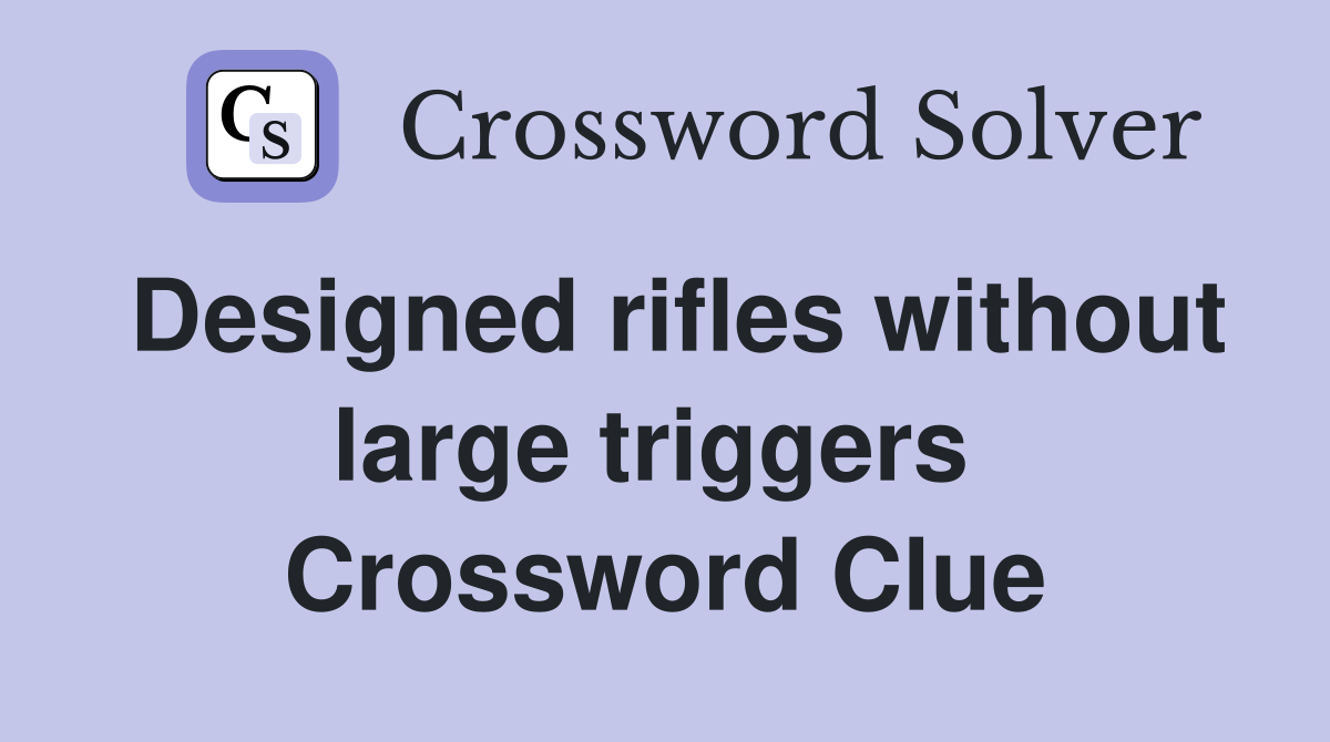Designed rifles without large triggers  Crossword Clue