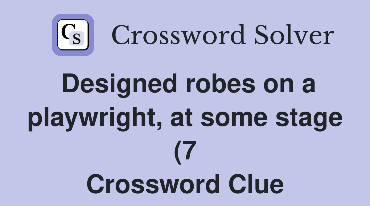 Designed robes on a playwright at some stage (7) Crossword Clue Designed robes on a playwright at some stage (7) Crossword Clue