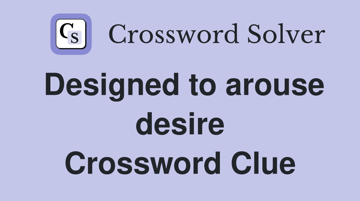Designed to arouse desire Crossword Clue