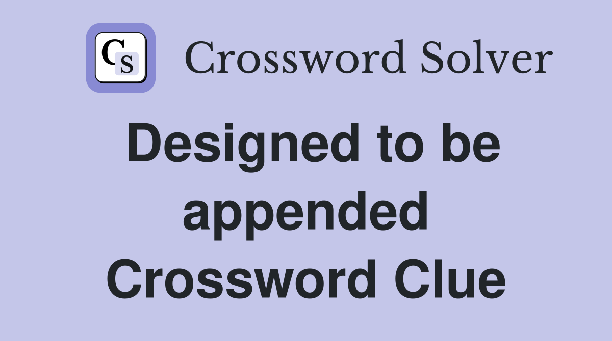 Designed to be appended Crossword Clue
