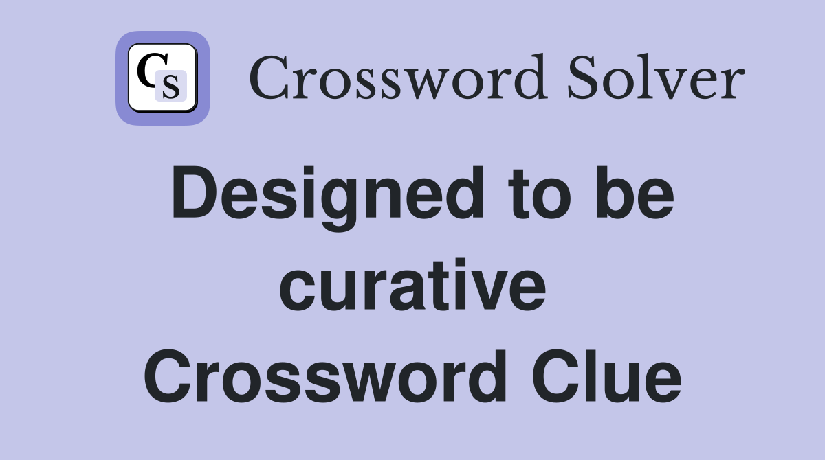 Designed to be curative Crossword Clue