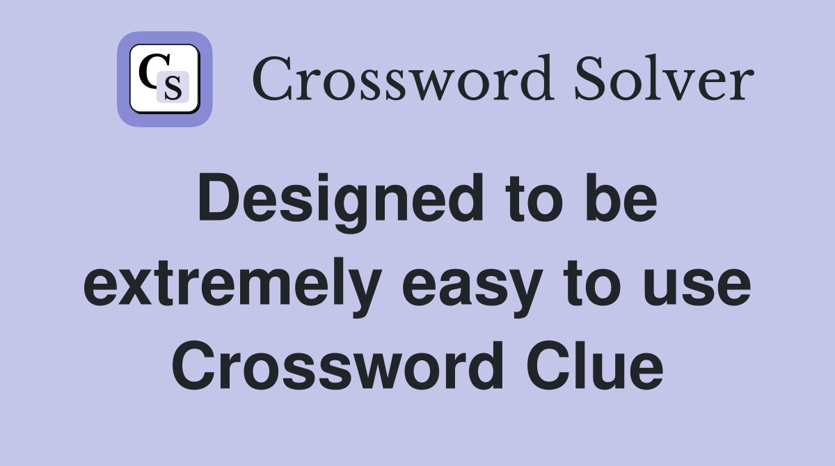 Designed to be extremely easy to use Crossword Clue