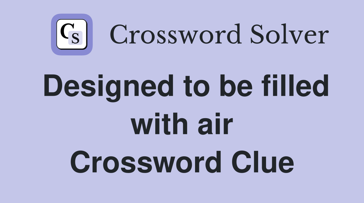 Designed to be filled with air Crossword Clue