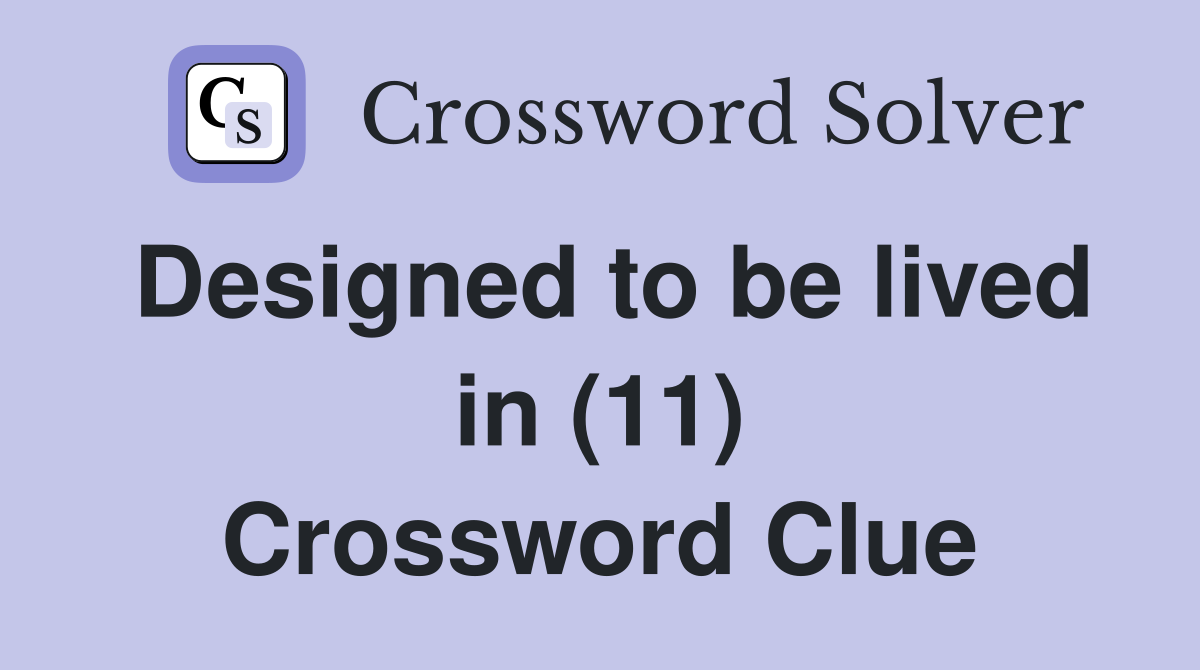 Designed to be lived in (11) Crossword Clue