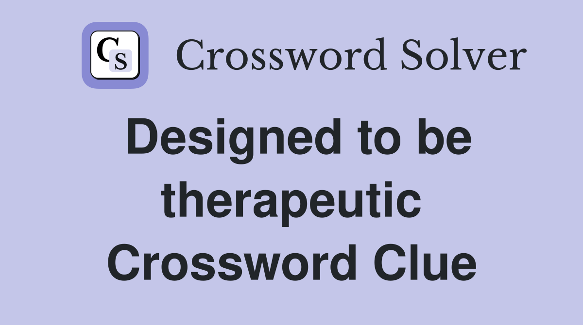Designed to be therapeutic Crossword Clue