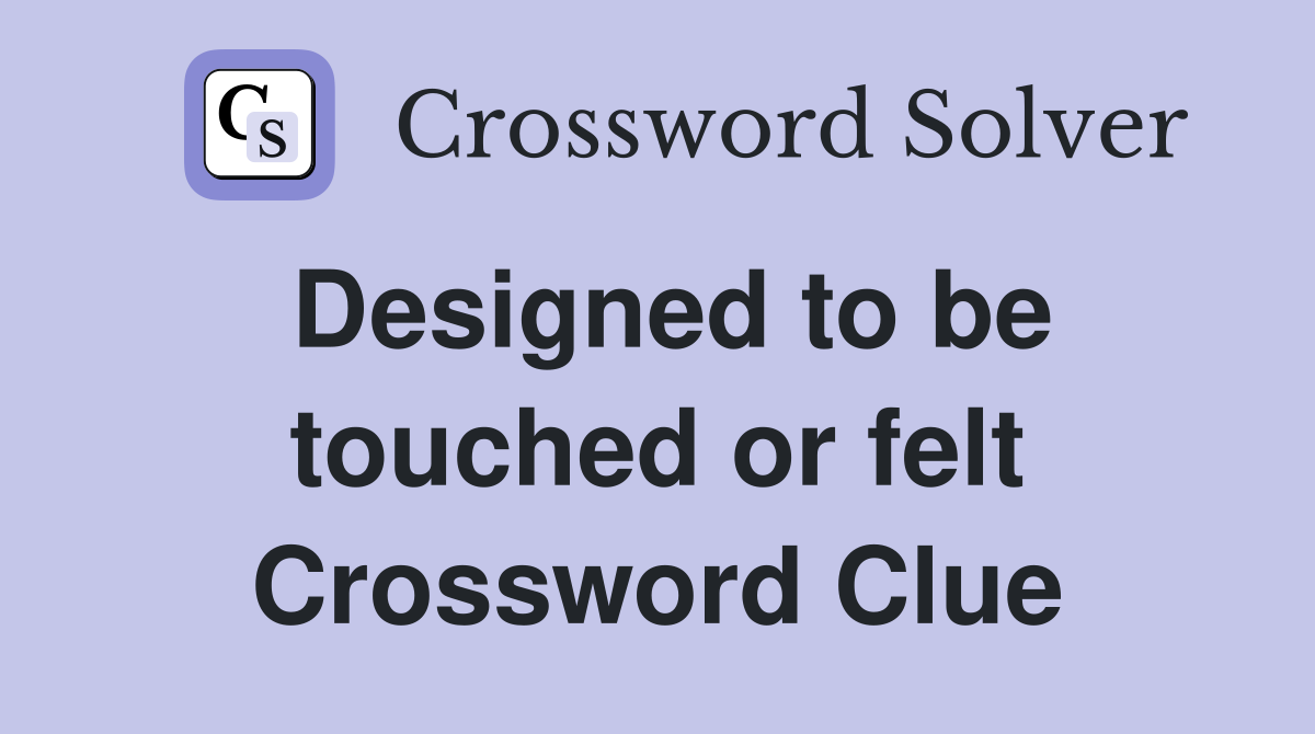 Designed to be touched or felt Crossword Clue