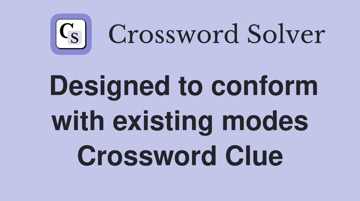 Designed to conform with existing modes Crossword Clue