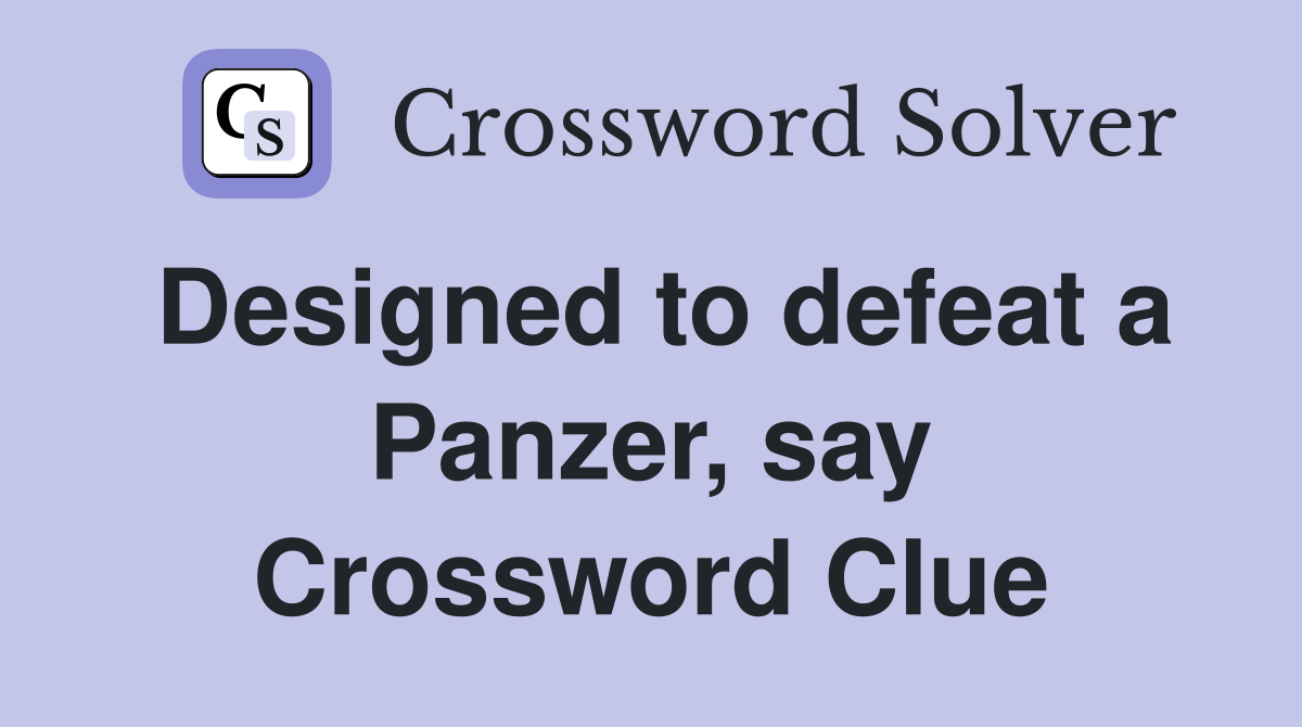Designed to defeat a Panzer, say Crossword Clue