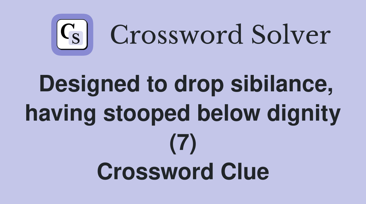 Designed to drop sibilance, having stooped below dignity (7) Crossword Clue