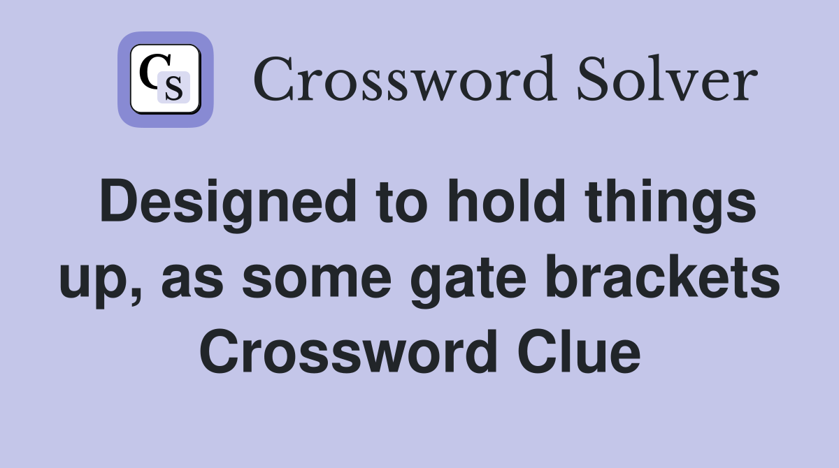 Designed to hold things up, as some gate brackets Crossword Clue