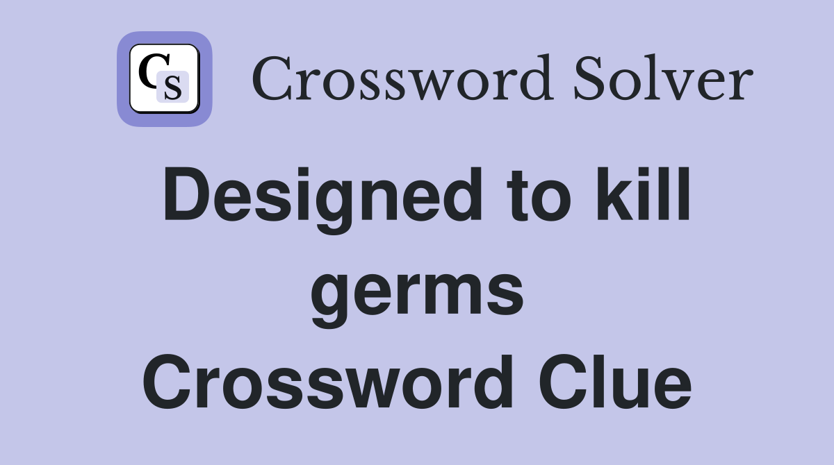 Designed to kill germs Crossword Clue
