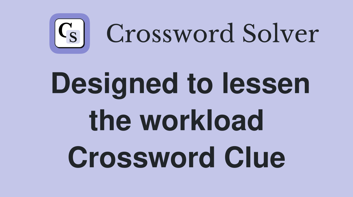 Designed to lessen the workload Crossword Clue