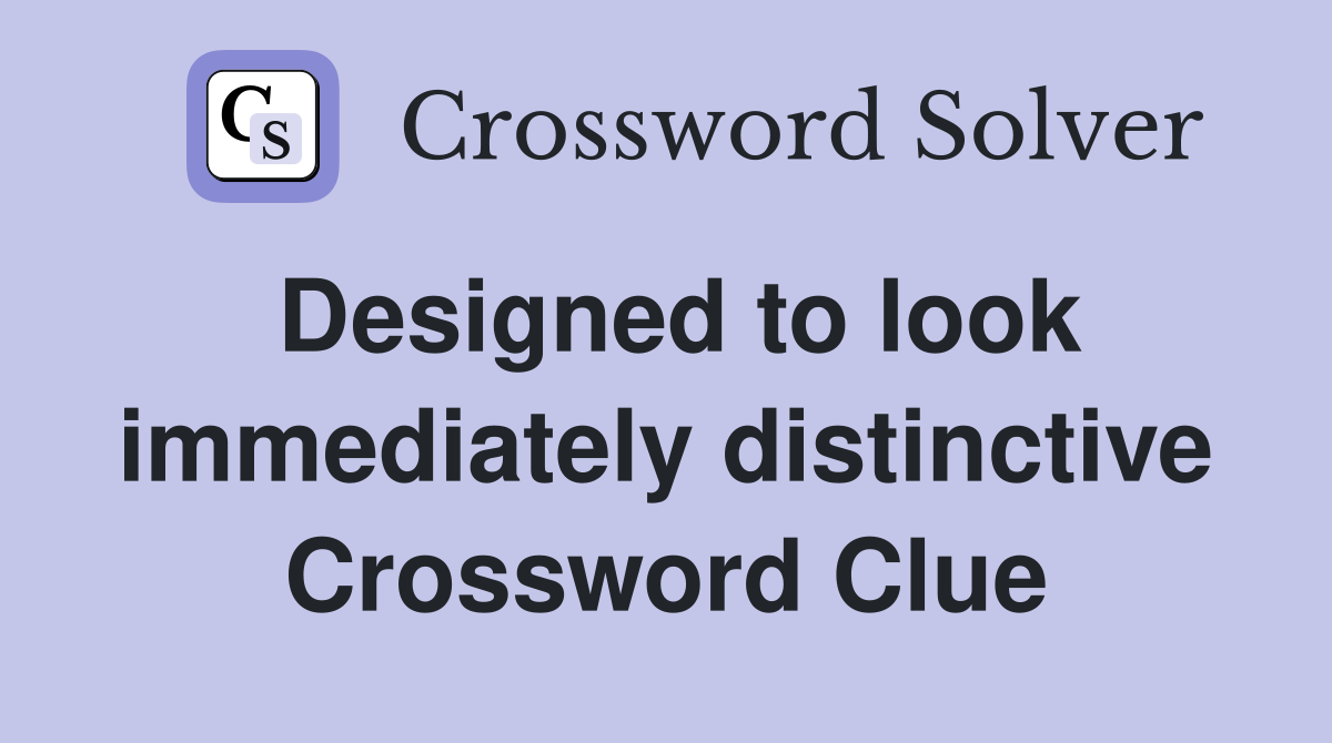 Designed to look immediately distinctive Crossword Clue
