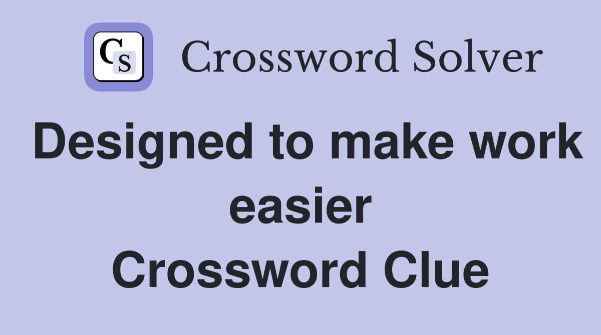 Designed to make work easier Crossword Clue