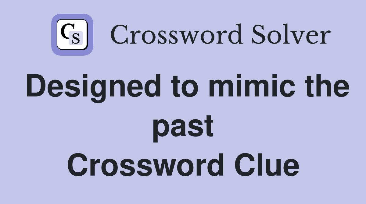 Designed to mimic the past Crossword Clue