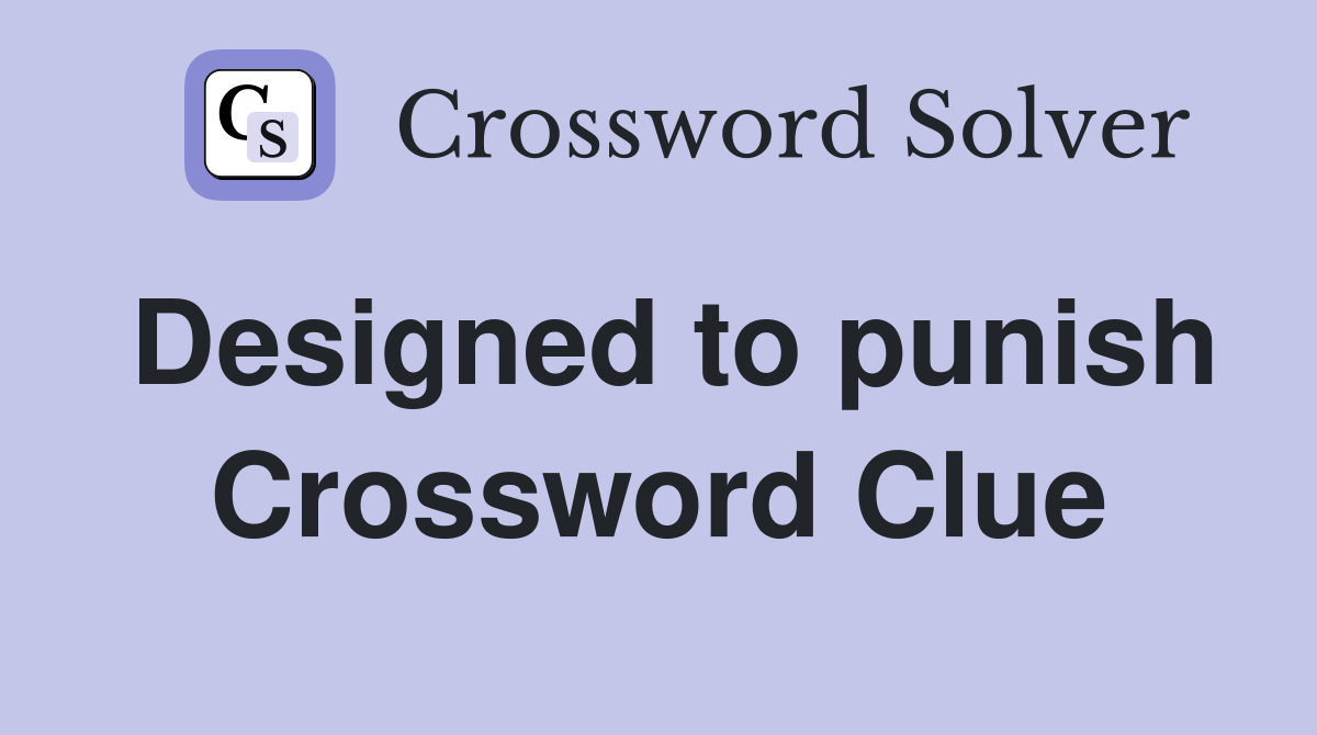 Designed to punish Crossword Clue