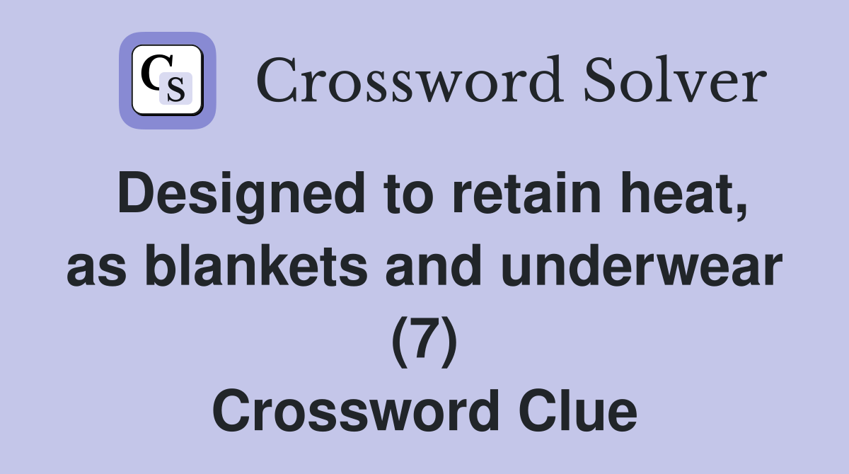 Designed to retain heat, as blankets and underwear (7) Crossword Clue