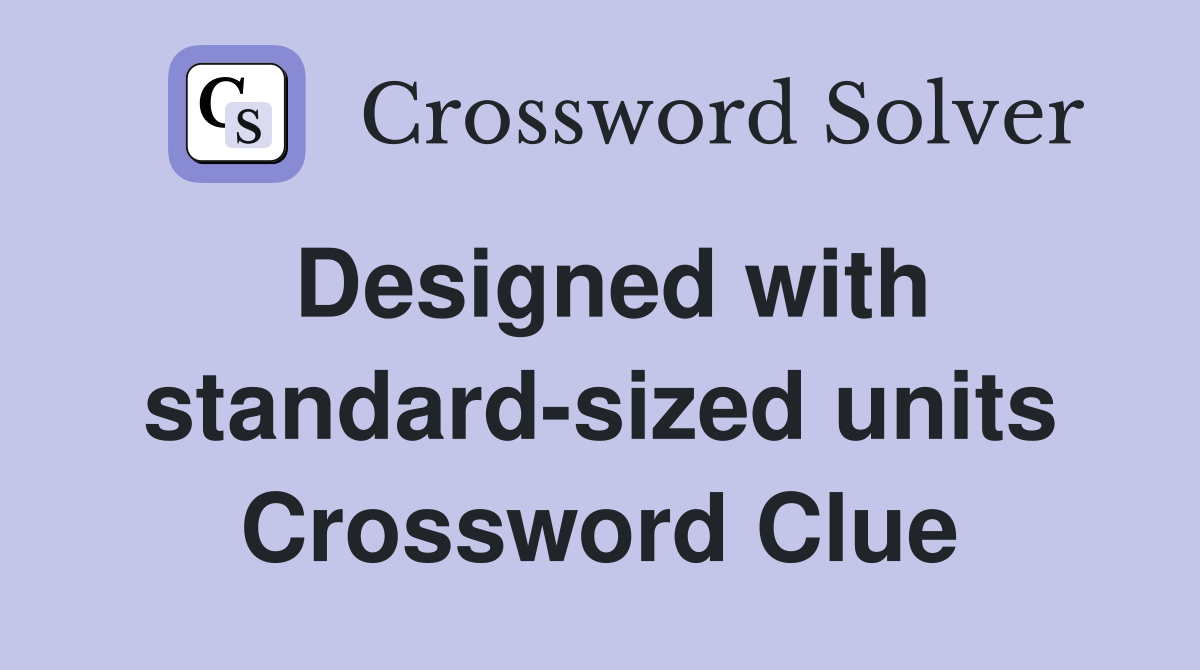 Designed with standard-sized units Crossword Clue