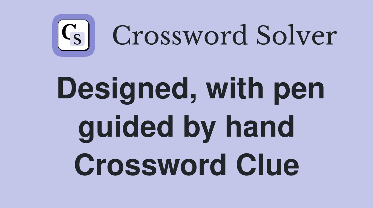 Designed, with pen guided by hand Crossword Clue