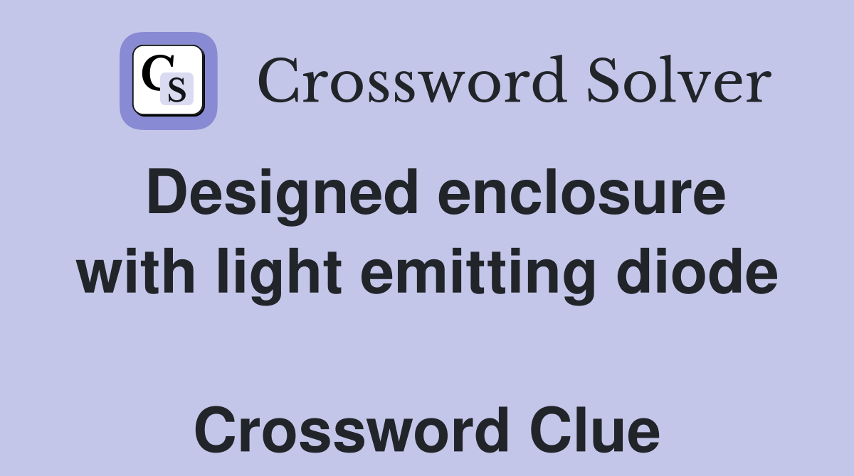 Designed enclosure with light emitting diode  Crossword Clue