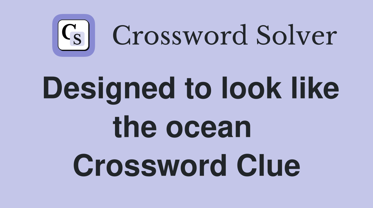 Designed to look like the ocean  Crossword Clue