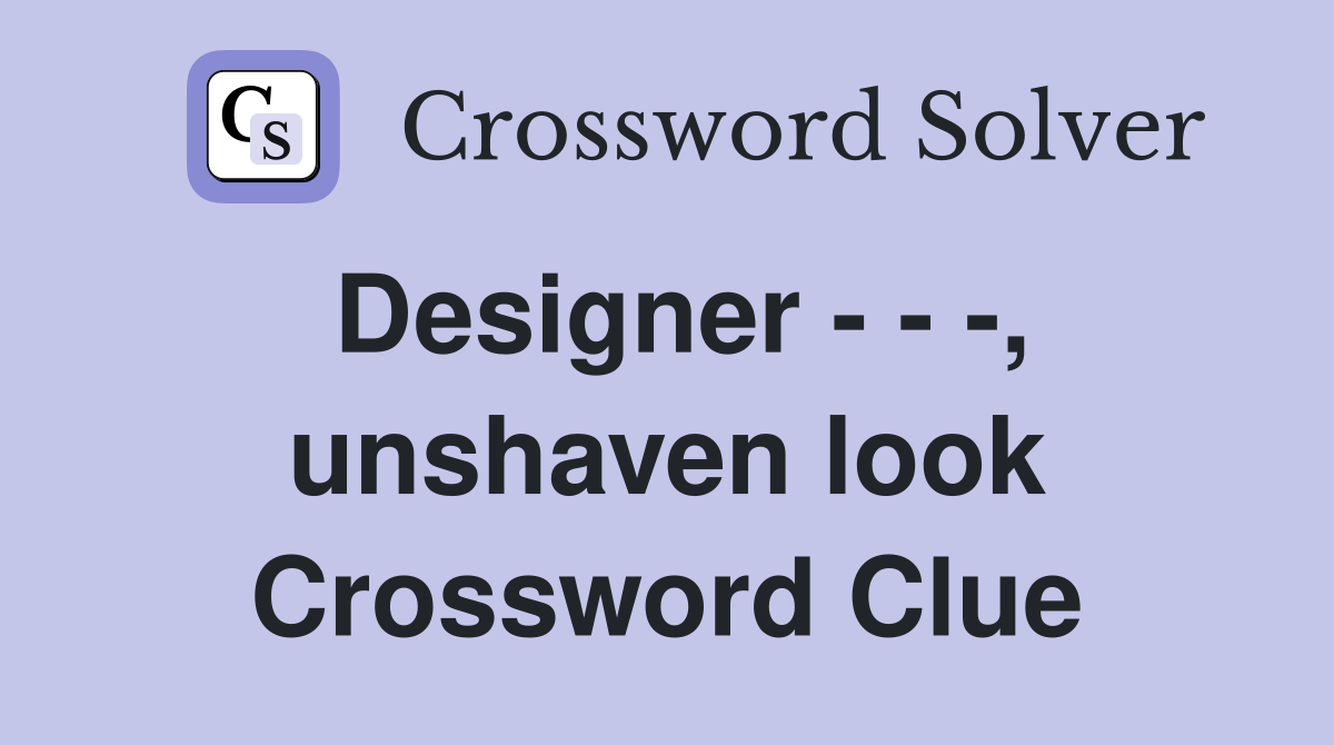 Designer - - -, unshaven look Crossword Clue