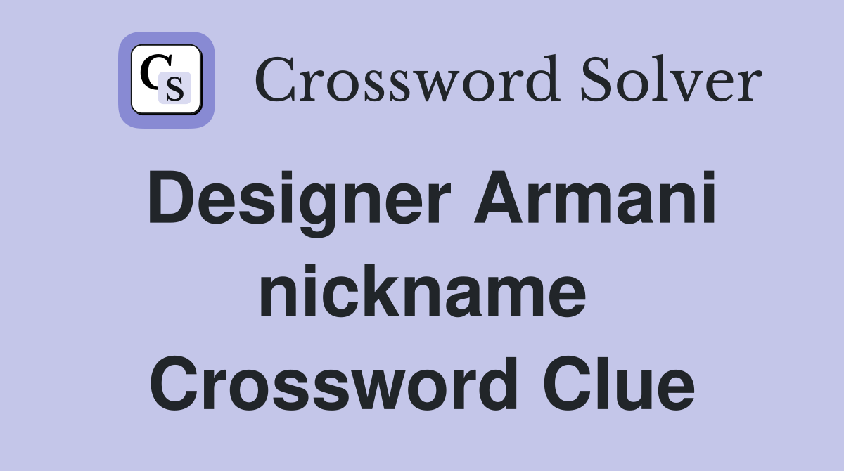 Designer Armani nickname Crossword Clue