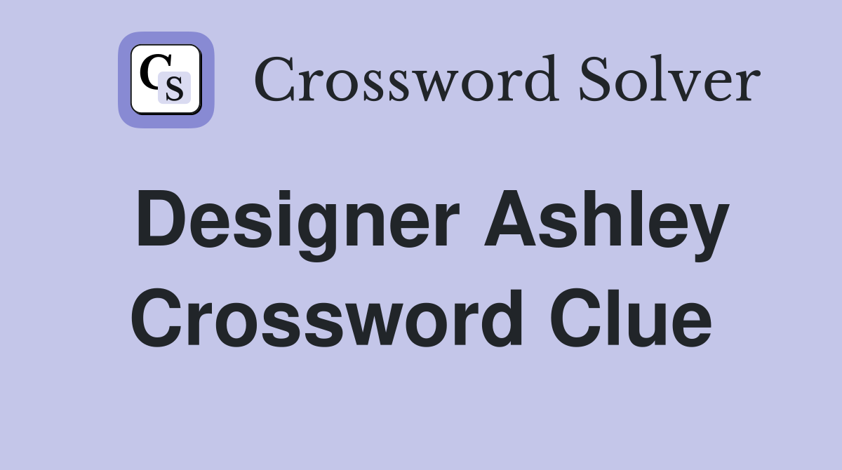 Designer Ashley Crossword Clue