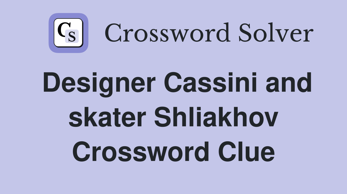 Designer Cassini and skater Shliakhov Crossword Clue