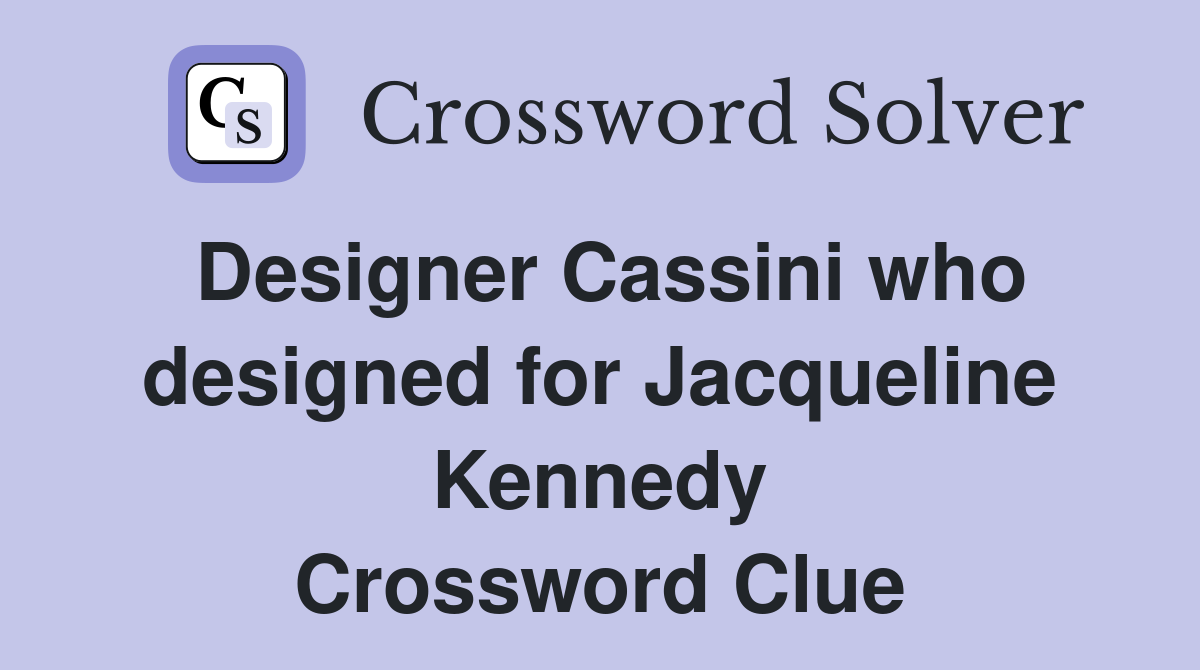 Designer Cassini who designed for Jacqueline Kennedy Crossword Clue