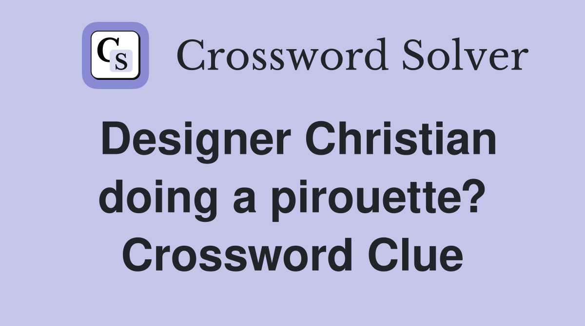 Designer Christian doing a pirouette? Crossword Clue