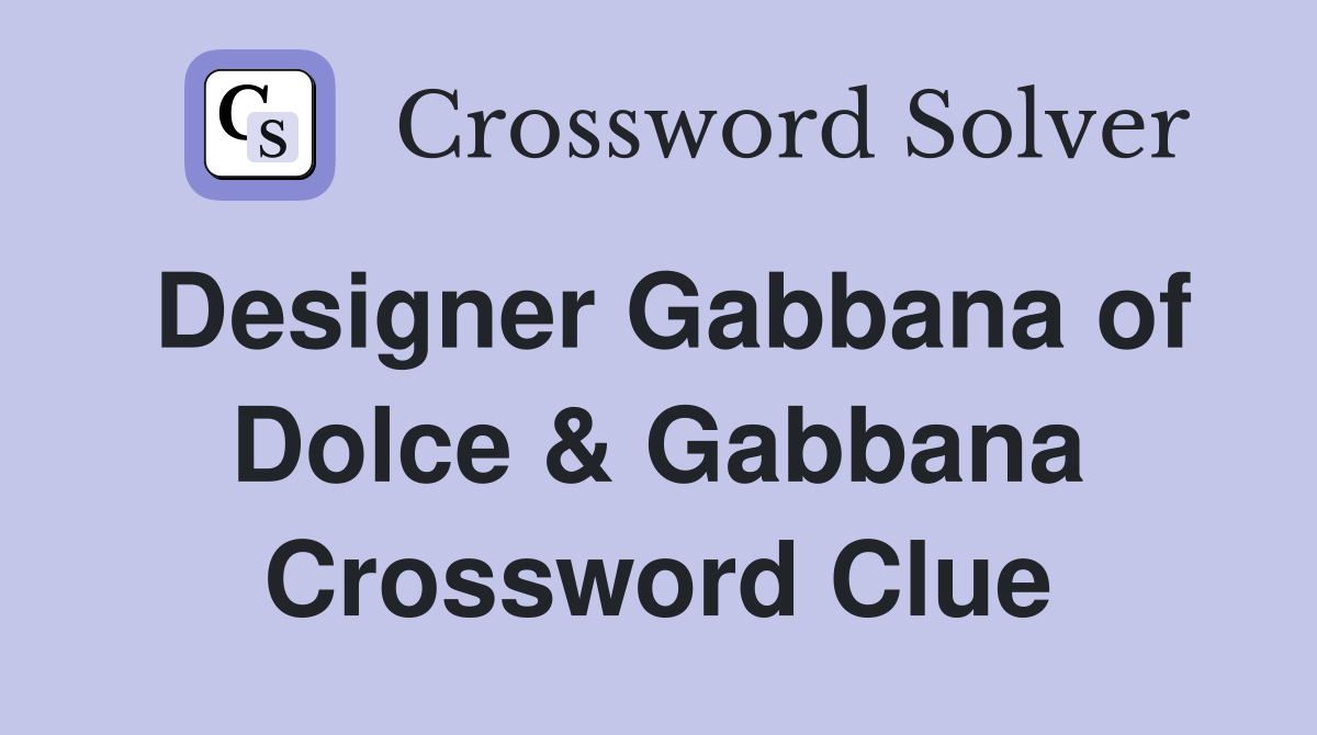 Designer Gabbana of Dolce & Gabbana Crossword Clue