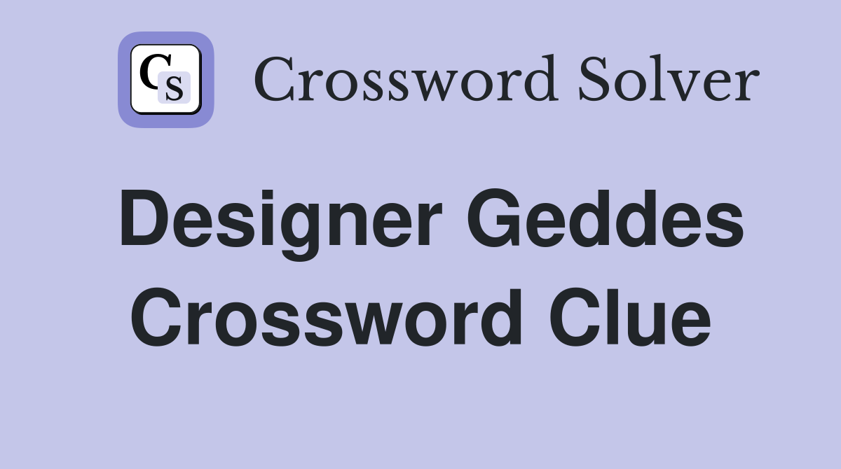 Designer Geddes Crossword Clue