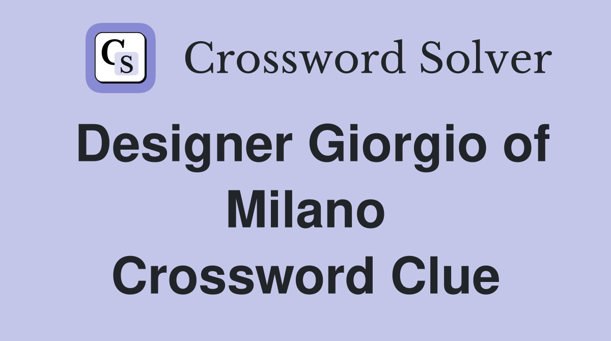 Designer Giorgio of Milano Crossword Clue