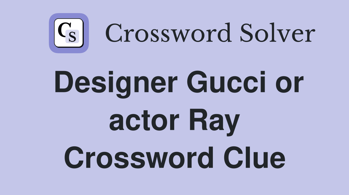 Designer Gucci or actor Ray Crossword Clue