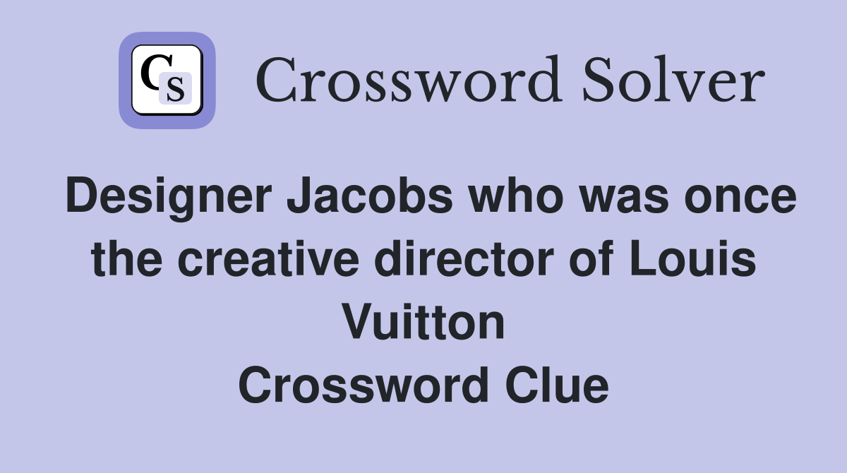 Designer Jacobs who was once the creative director of Louis Vuitton Crossword Clue