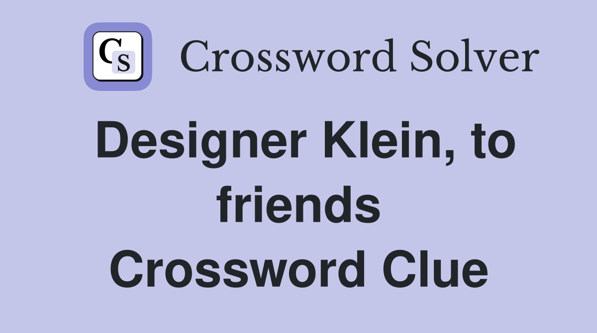 Designer Klein, to friends Crossword Clue