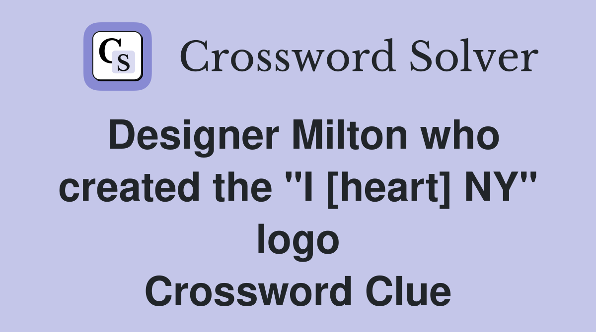 Designer Milton who created the "I [heart] NY" logo Crossword Clue