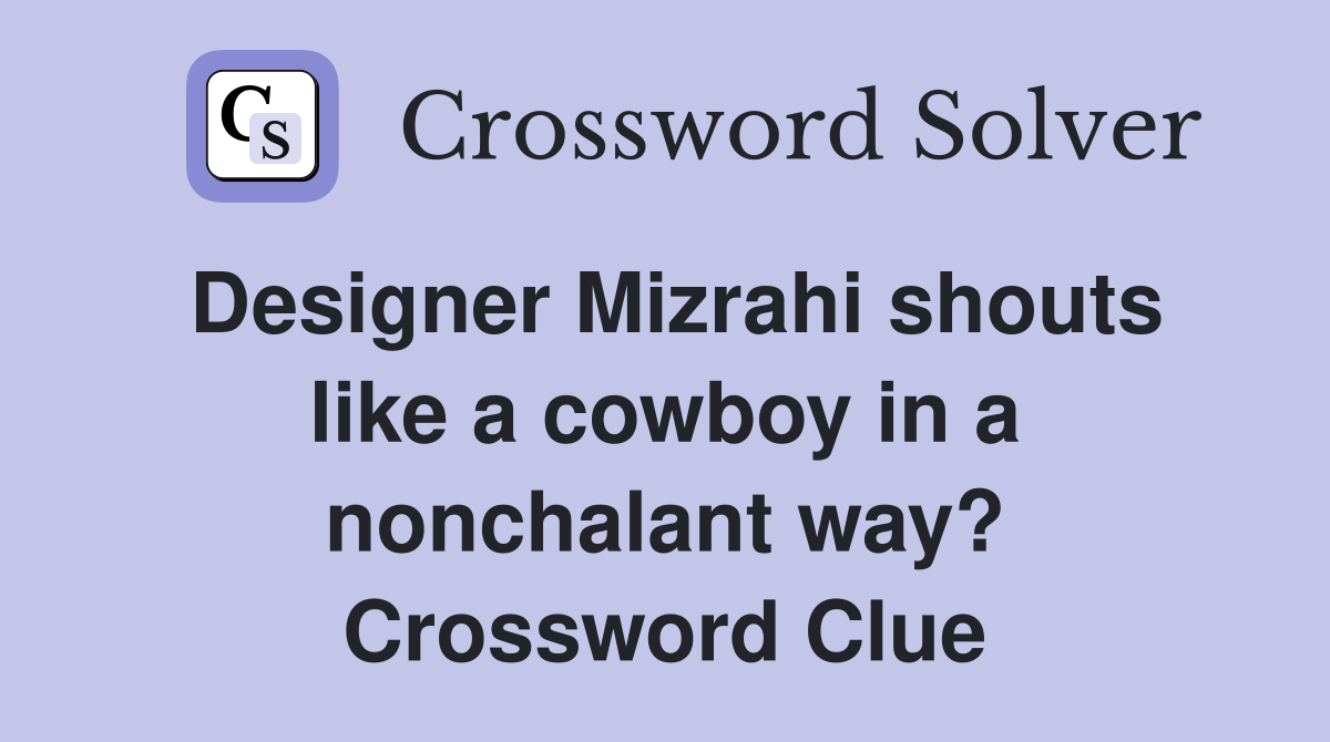Designer Mizrahi shouts like a cowboy in a nonchalant way? Crossword Clue