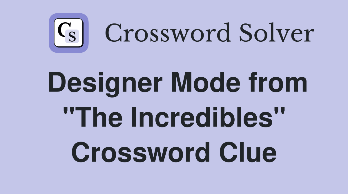 Designer Mode from "The Incredibles" Crossword Clue