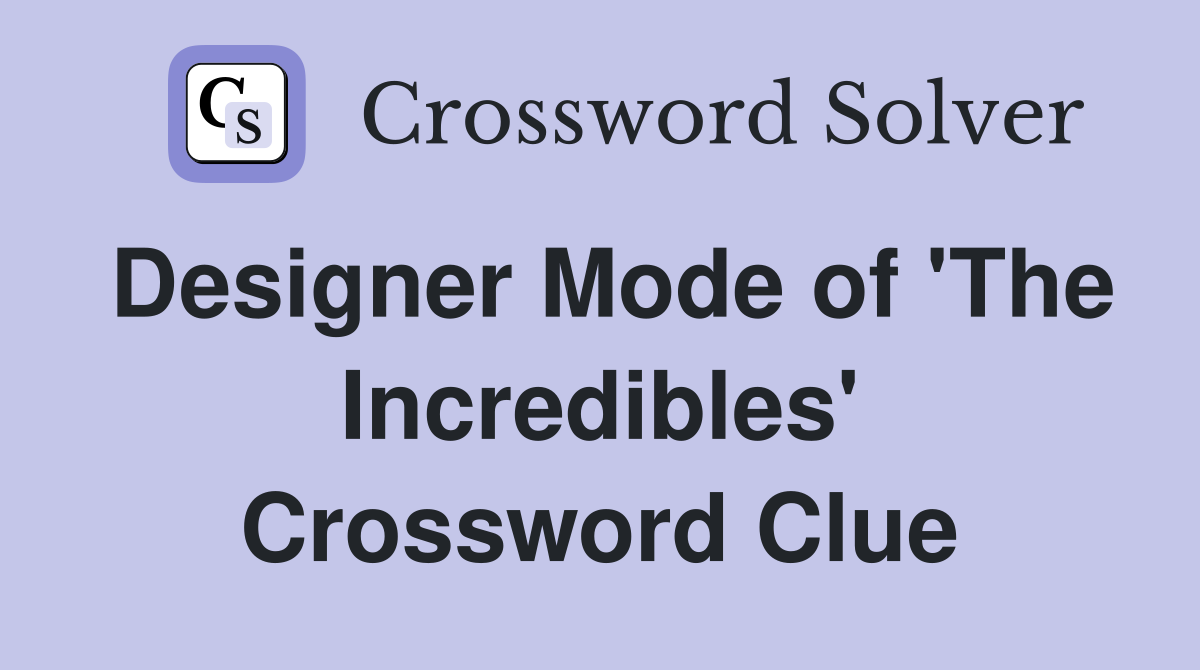 Designer Mode of 'The Incredibles' Crossword Clue