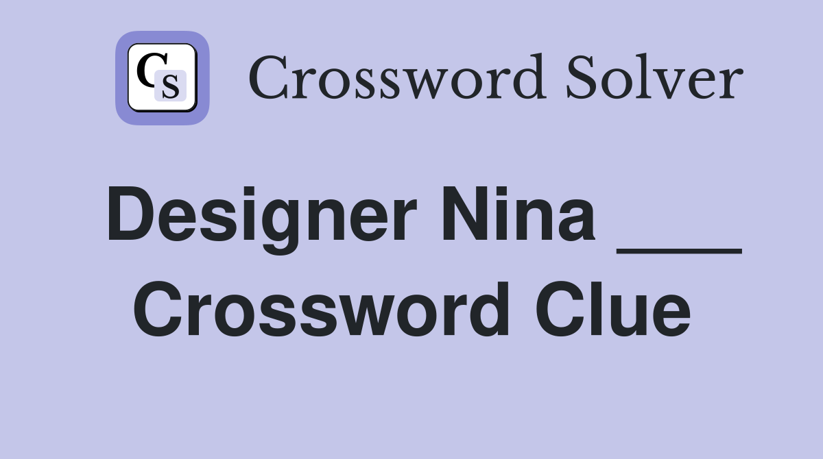 Designer Nina ___ Crossword Clue