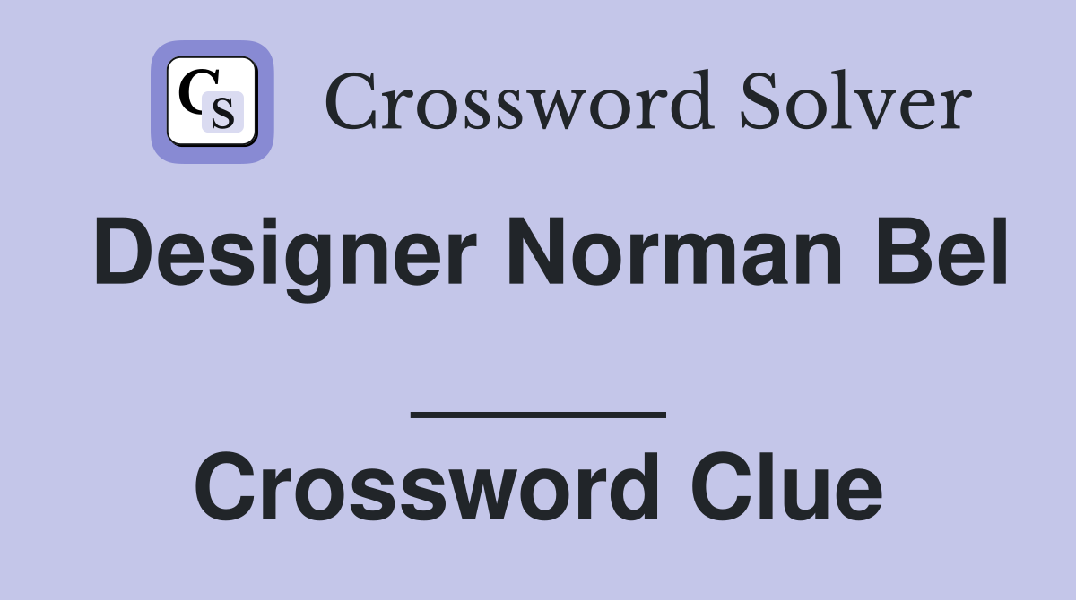 Designer Norman Bel _____ Crossword Clue