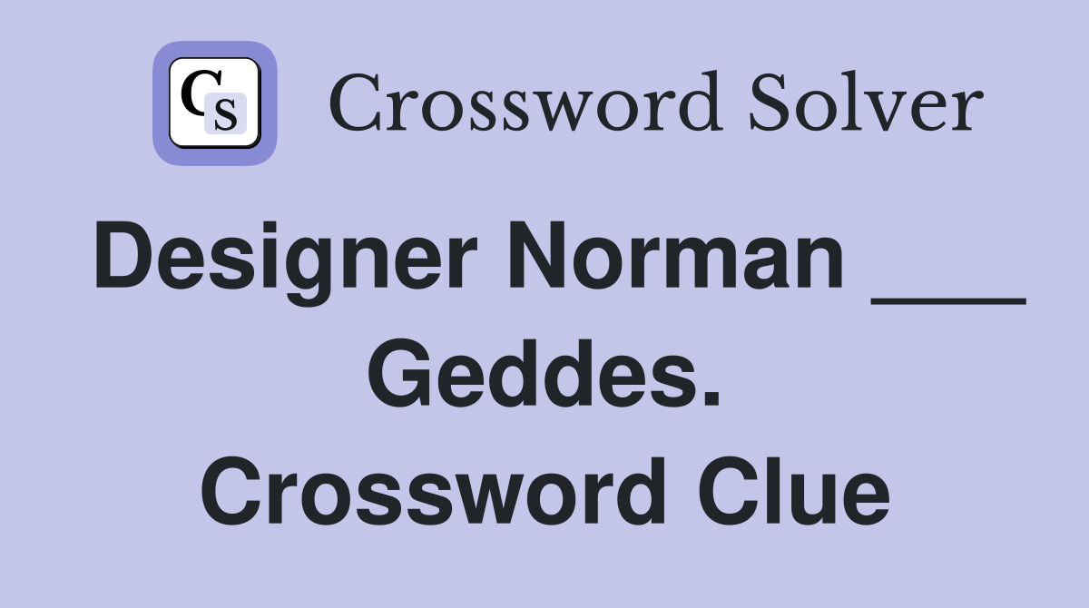 Designer Norman ___ Geddes. Crossword Clue