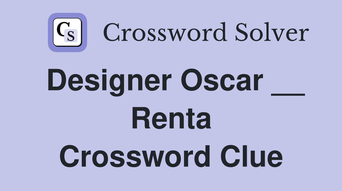 Designer Oscar __ Renta Crossword Clue